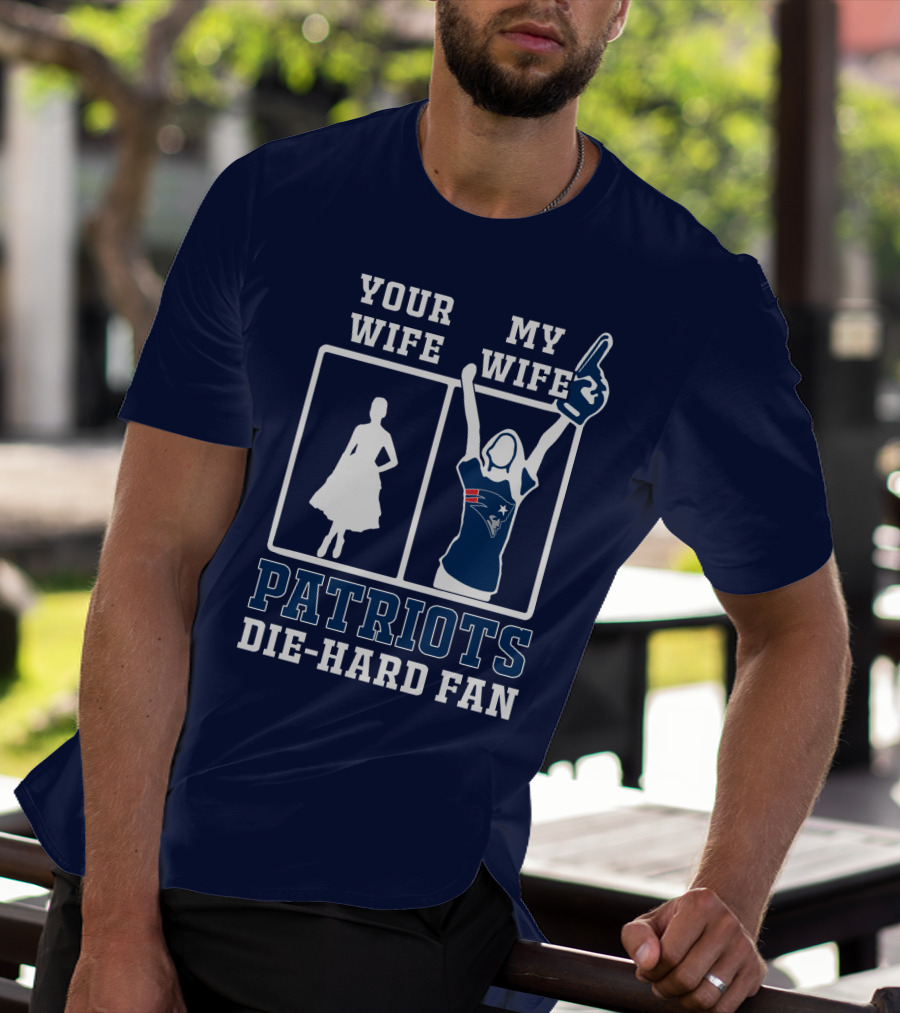 Your Wife My Wife Patriots Die-Hard Fan T-Shirt