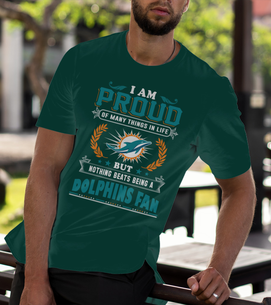 I Am Proud Of Many Things In Life But Nothing Beats Being A Dolphins Fan T-Shirt