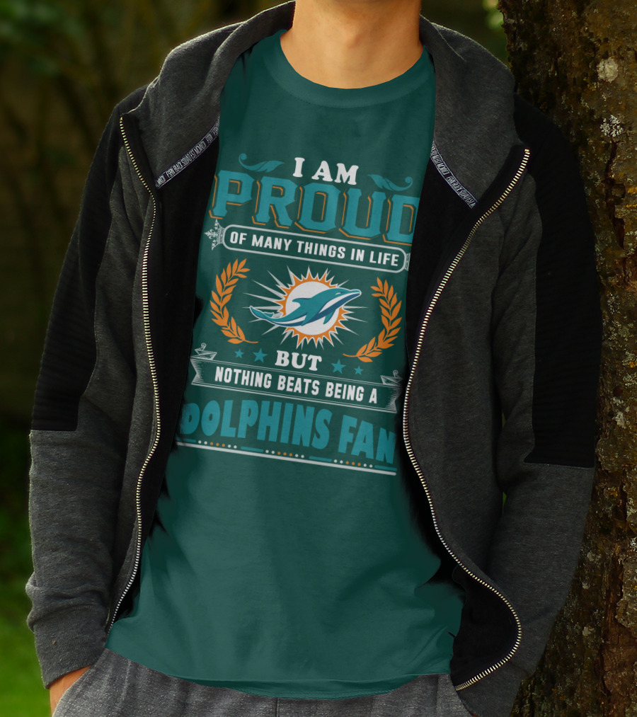 I Am Proud Of Many Things In Life But Nothing Beats Being A Dolphins Fan T-Shirt