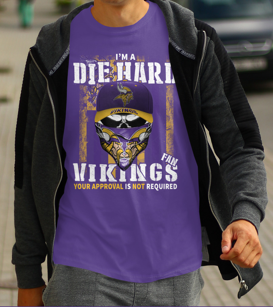 I'm A Die Hard Vikings Fan Your Approval Is Not Required T-Shirt