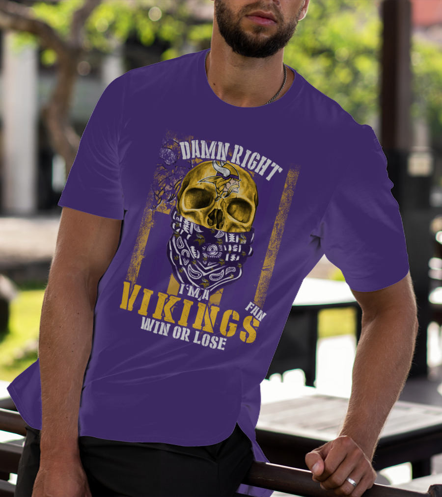 Damn Right I'm A Minnesota Vikings Fan Win Or Lose T-Shirt