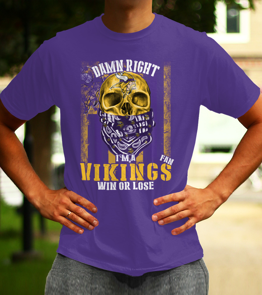 Damn Right I'm A Minnesota Vikings Fan Win Or Lose T-Shirt