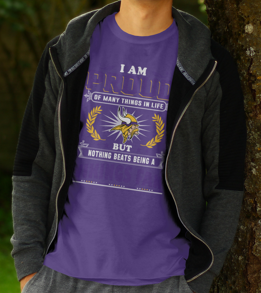 I Am Proud Of Many Things In Life But Nothing Beats Being A Vikings Fan Minnesota Vikings T-Shirt