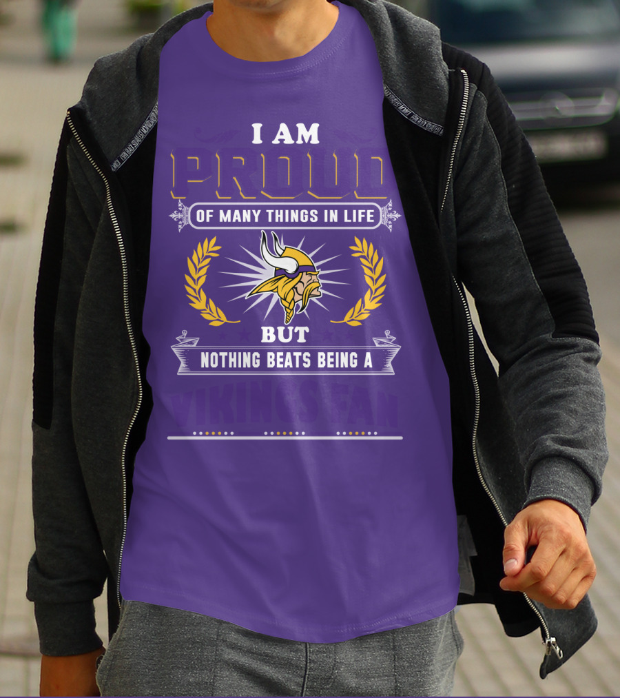 I Am Proud Of Many Things In Life But Nothing Beats Being A Vikings Fan Minnesota Vikings T-Shirt
