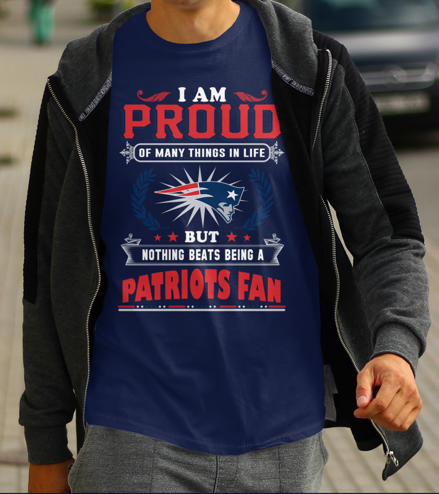 I Am Proud Of Many Things In Life But Nothing Beats Being A New England Patriots Fan T-Shirt