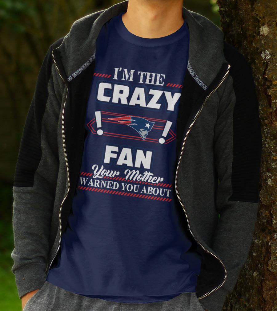 I'm The Crazy New England Patriots Fan Your Mother Warned You About T-Shirt