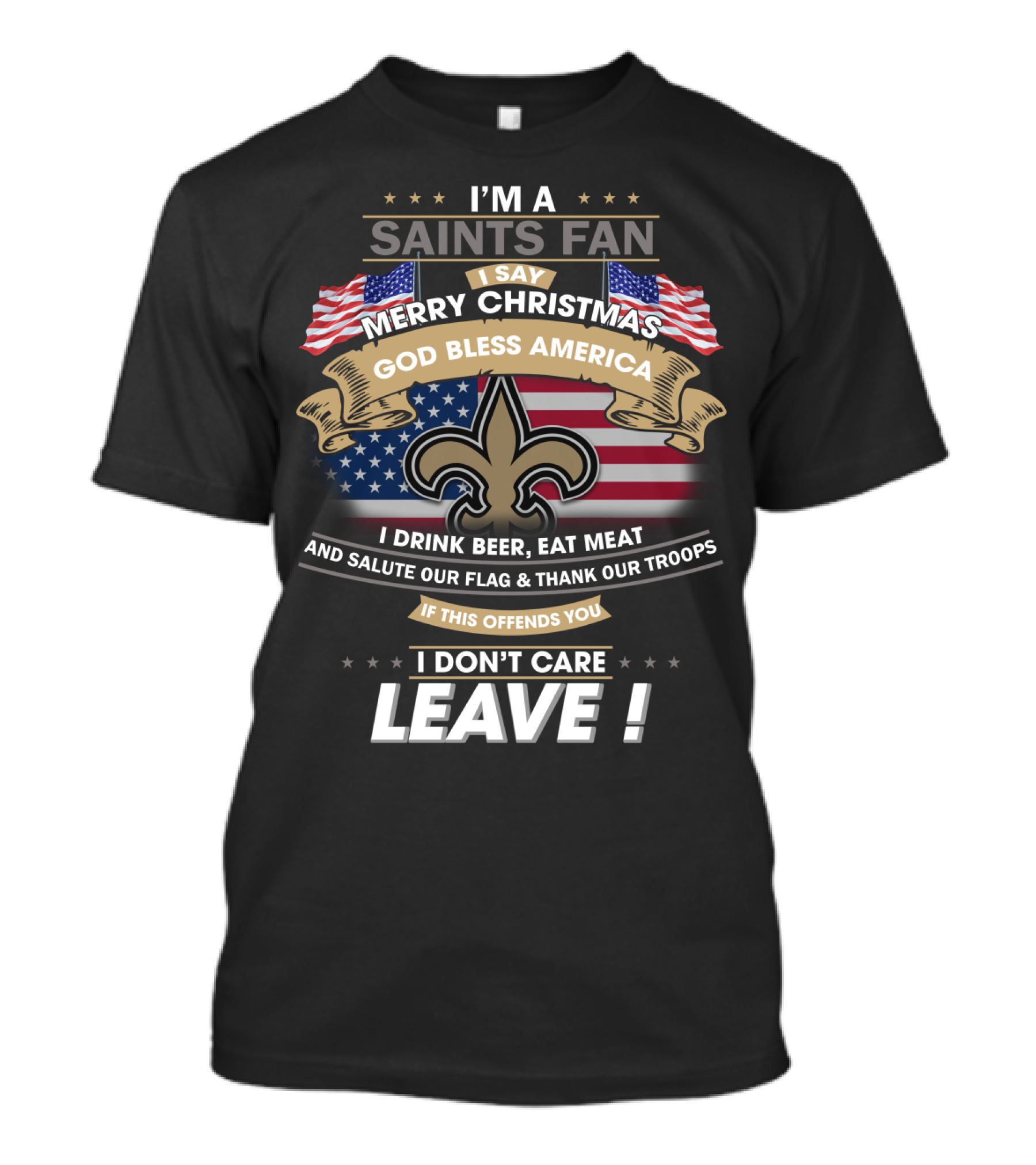 I'm A Saints Fan Merry Christmas God Bless America Salute Our Flag Thank Our Troops Leave T-Shirt