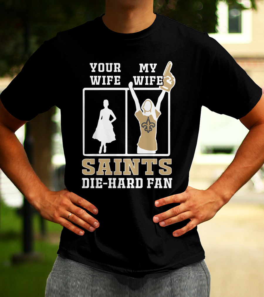Your Wife My Wife Saints Die-Hard Fan T-Shirt