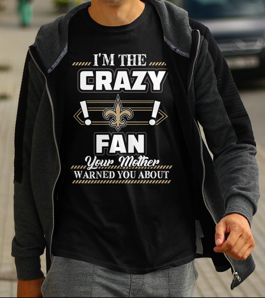 I'm The Crazy New Orleans Saints Fan Your Mother Warned You About T-Shirt
