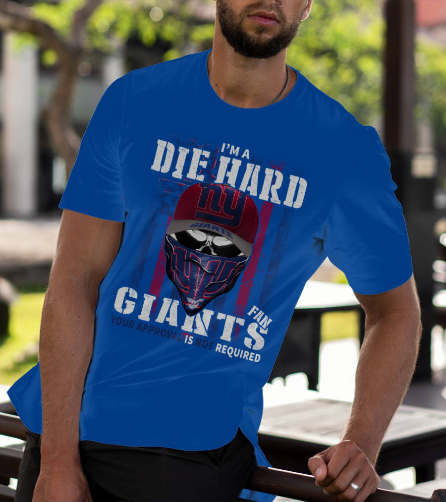 I'm A Die Hard New York Giants Fan Your Approval Is Not Required T-Shirt