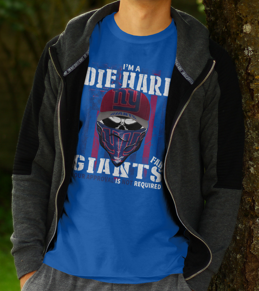 I'm A Die Hard New York Giants Fan Your Approval Is Not Required T-Shirt