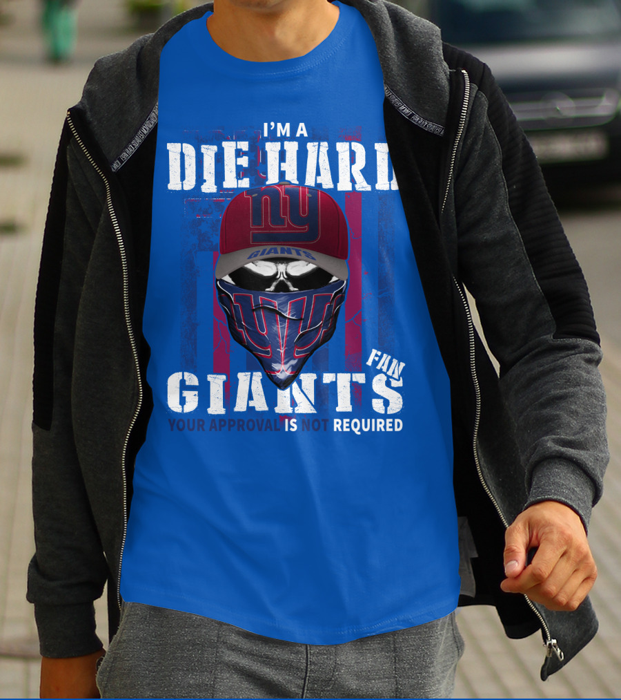 I'm A Die Hard New York Giants Fan Your Approval Is Not Required T-Shirt