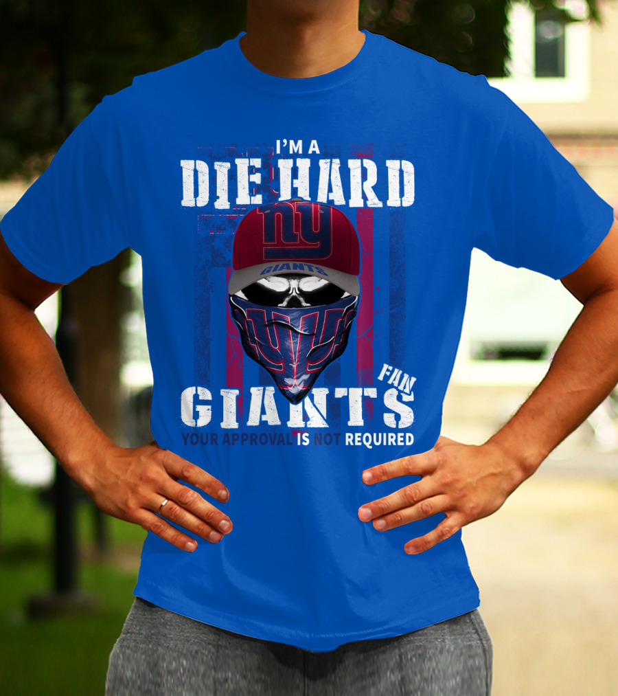 I'm A Die Hard New York Giants Fan Your Approval Is Not Required T-Shirt