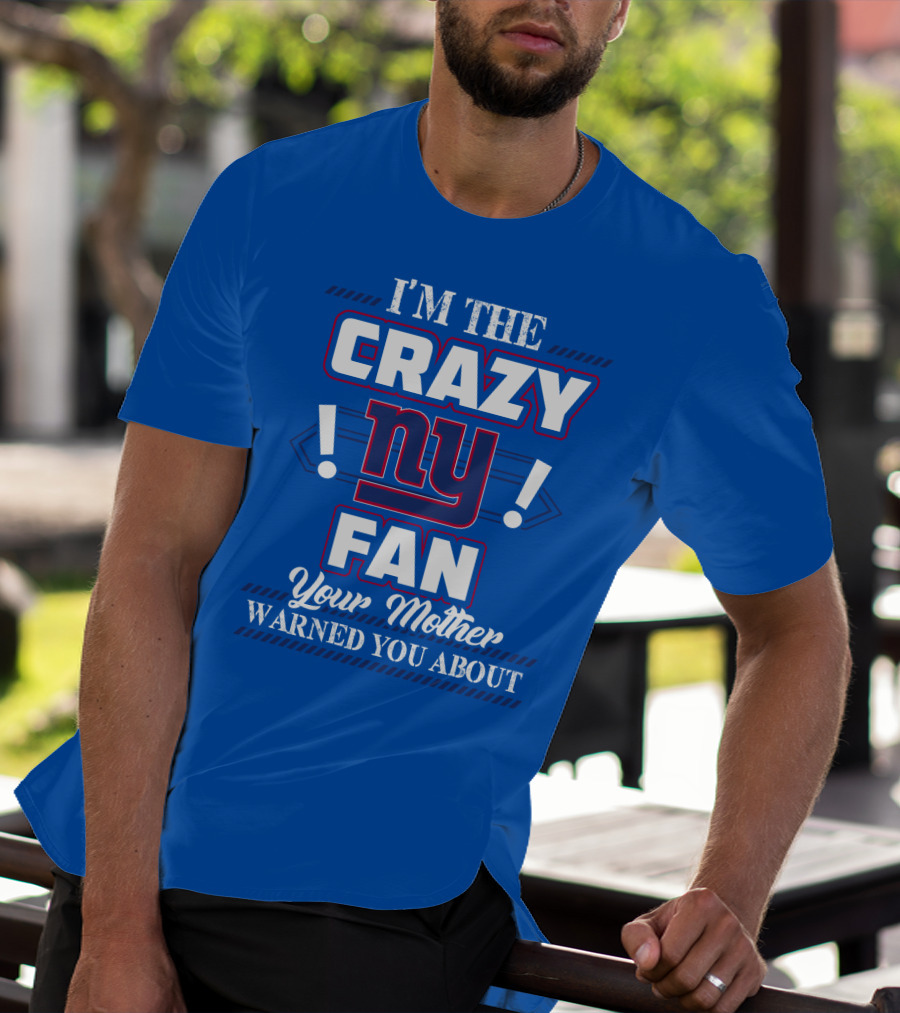 I'm The Crazy Ny Fan Your Mother Warned You About T-Shirt