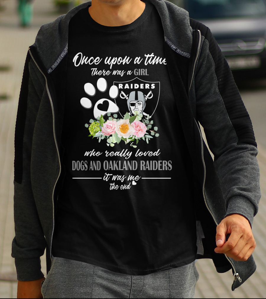 Once Upon A Time There Was A Girl Who Really Loved Dogs And Oakland Raiders It Was Me The End T-Shirt