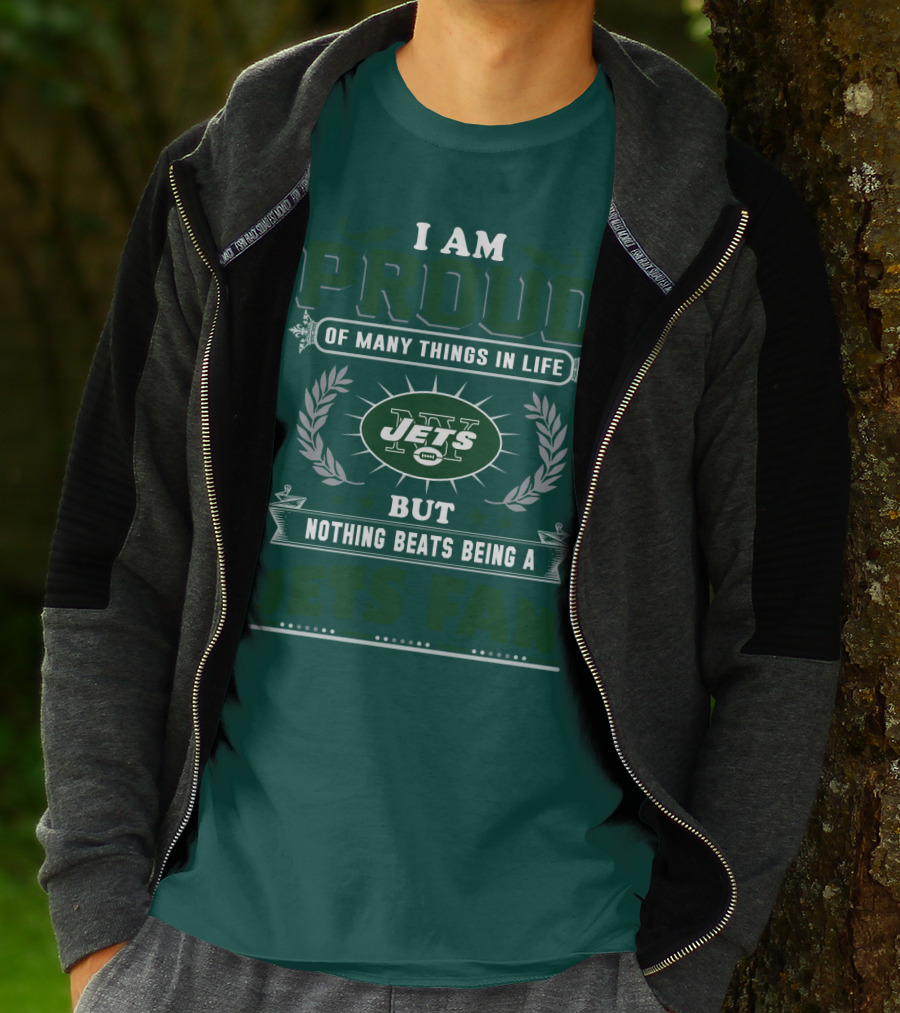 I Am Proud Of Many Things In Life But Nothing Beats Being A New York Jets Fan T-Shirt