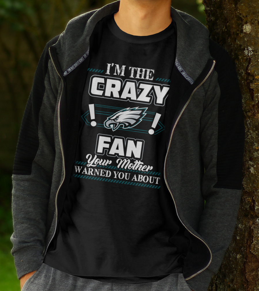 Philadelphia Eagles I'm The Crazy Fan Your Mother Warned You About T-Shirt