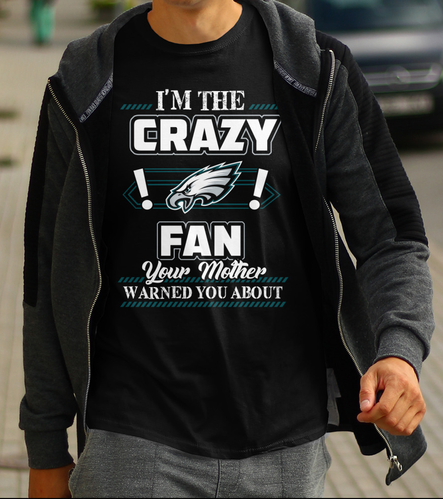 Philadelphia Eagles I'm The Crazy Fan Your Mother Warned You About T-Shirt