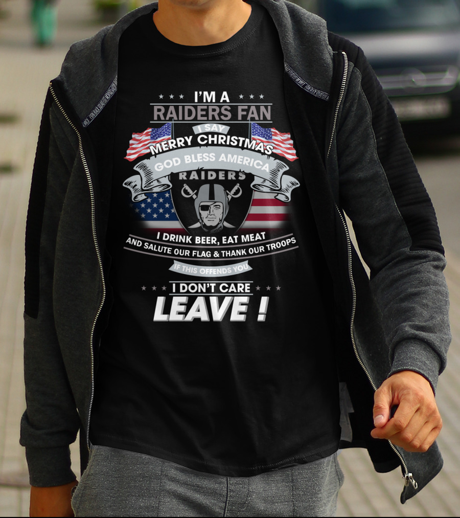 I'm A Raiders Fan Merry Christmas God Bless America Raiders I Drink Beer Eat Meat And Salute Our Flag Thank Our Troops If This Offends You I Don't Care Leave T-Shirt