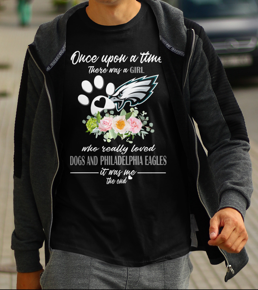 Once Upon A Time There Was A Girl Who Really Loved Dogs And Philadelphia Eagles It Was Me The End T-Shirt