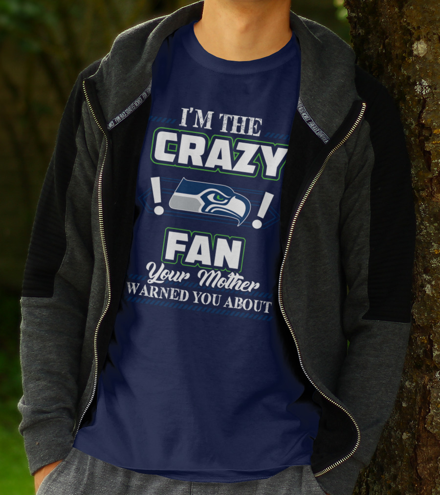 I'm The Crazy Seattle Seahawks Fan Your Mother Warned You About T-Shirt