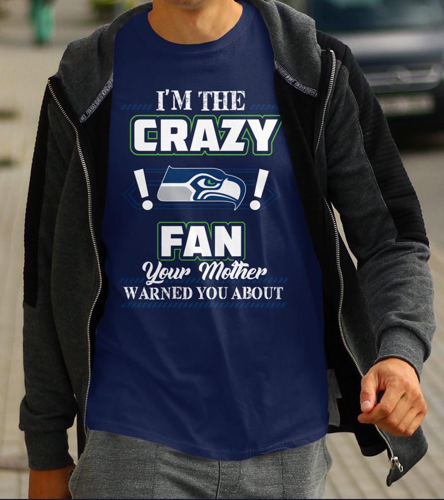 I'm The Crazy Seattle Seahawks Fan Your Mother Warned You About T-Shirt