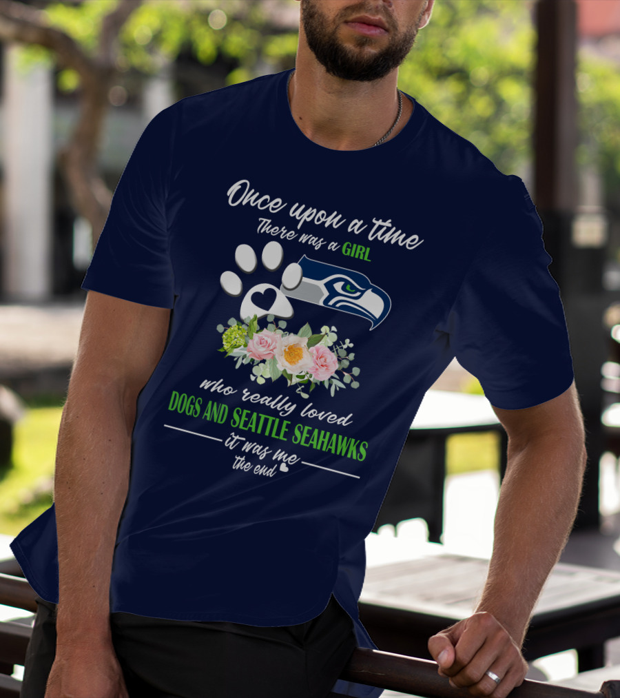 Once Upon A Time There Was A Girl Who Really Loved Dogs And Seattle Seahawks It Was Me The End T-Shirt