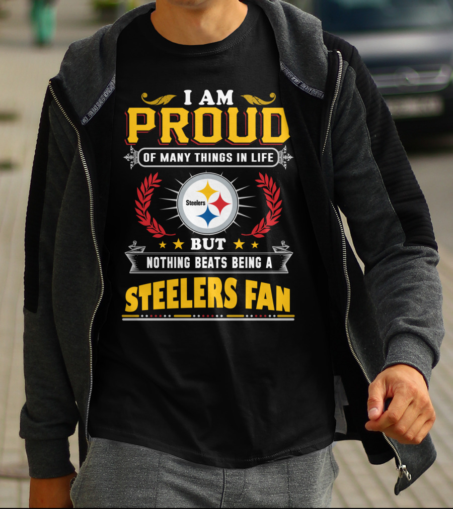 I Am Proud Of Many Things In Life But Nothing Beats Being A Pittsburgh Steelers Fan T-Shirt