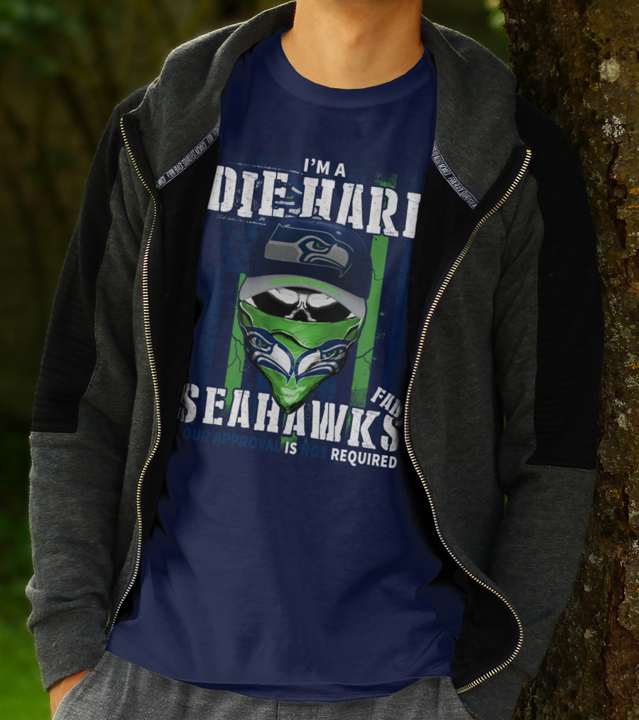 I'm A Die-Hard Seahawks Fan Your Approval Is Not Required T-Shirt