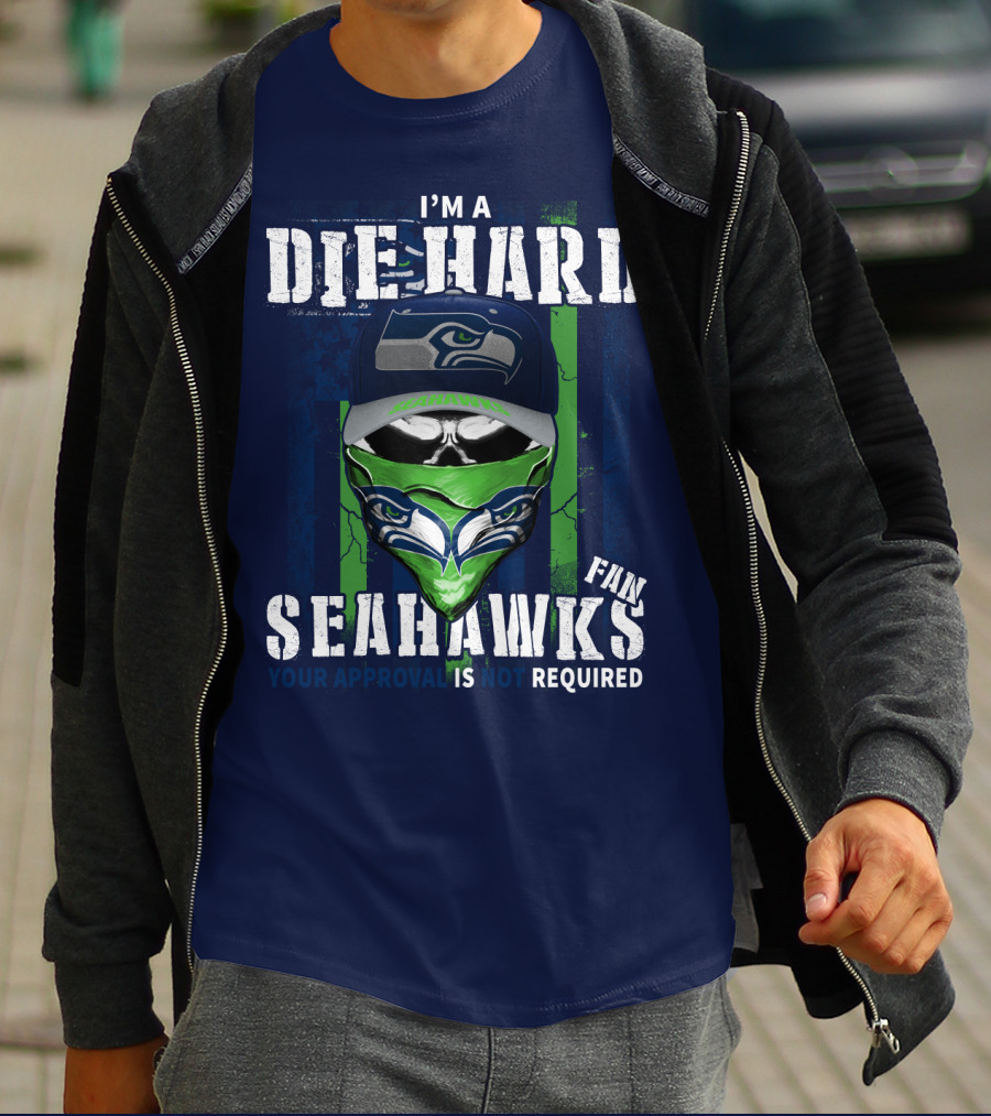 I'm A Die-Hard Seahawks Fan Your Approval Is Not Required T-Shirt