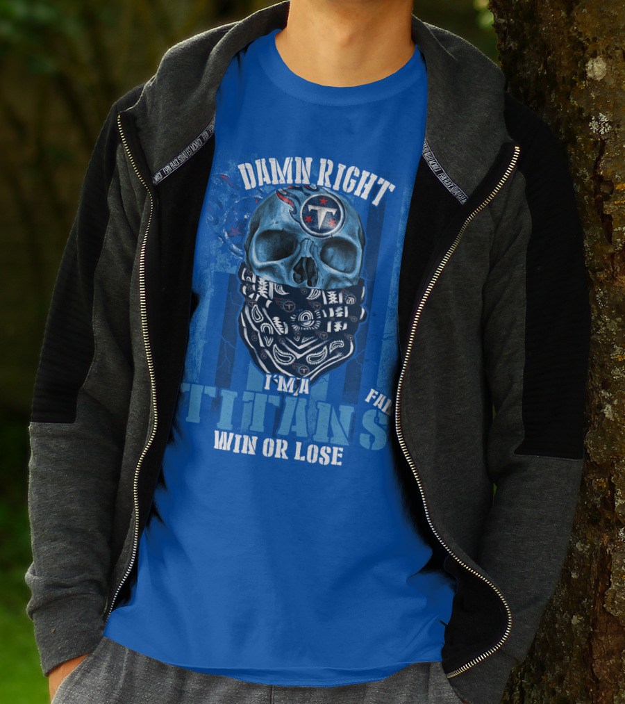 Damn Right I'm A Tennessee Titans Fan Win Or Lose T-Shirt