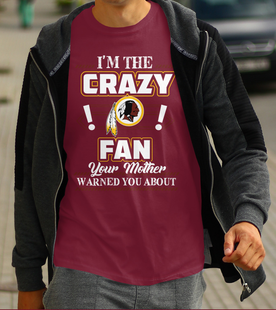 I'm The Crazy Fan Your Mother Warned You About Washington Redskins T-Shirt