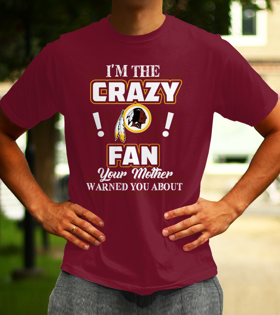 I'm The Crazy Fan Your Mother Warned You About Washington Redskins T-Shirt