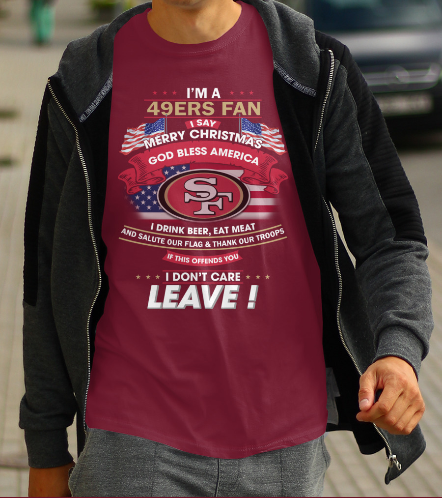 I'm A 49ers Fan Merry Christmas God Bless America Salute Our Flag Thank Our Troops Leave T-Shirt