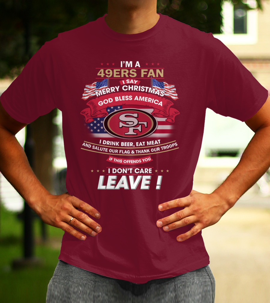 I'm A 49ers Fan Merry Christmas God Bless America Salute Our Flag Thank Our Troops Leave T-Shirt