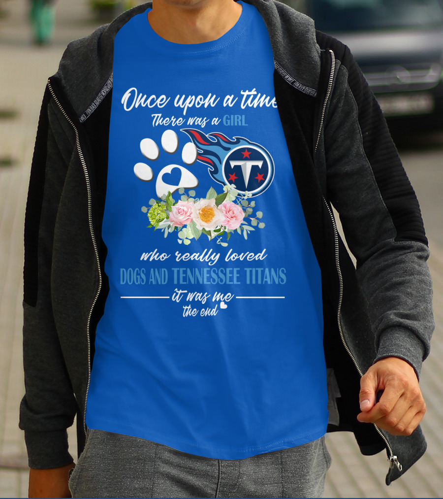 Once Upon A Time There Was A Girl Who Really Loved Dogs And Tennessee Titans It Was Me The End T-Shirt