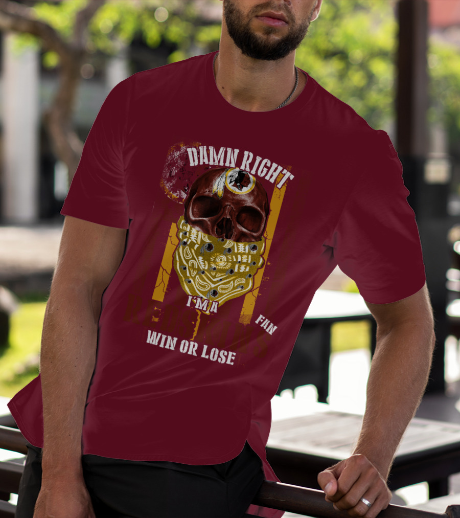 Damn Right I'm A Redskins Fan Win Or Lose T-Shirt
