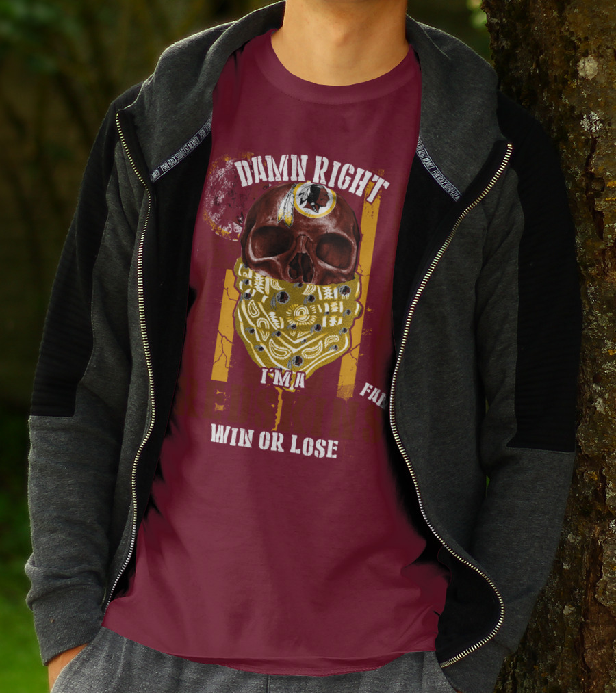 Damn Right I'm A Redskins Fan Win Or Lose T-Shirt