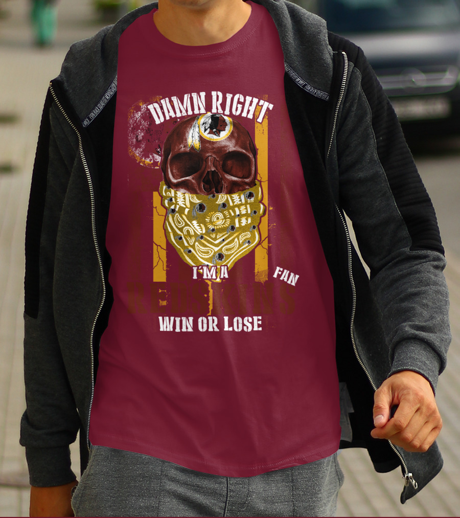 Damn Right I'm A Redskins Fan Win Or Lose T-Shirt