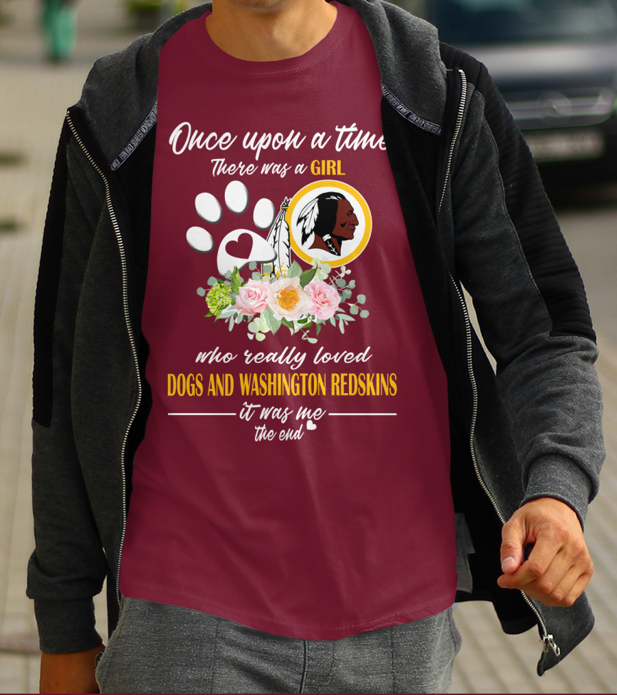 Once Upon A Time There Was A Girl Who Really Loved Dogs And Washington Redskins It Was Me The End T-Shirt
