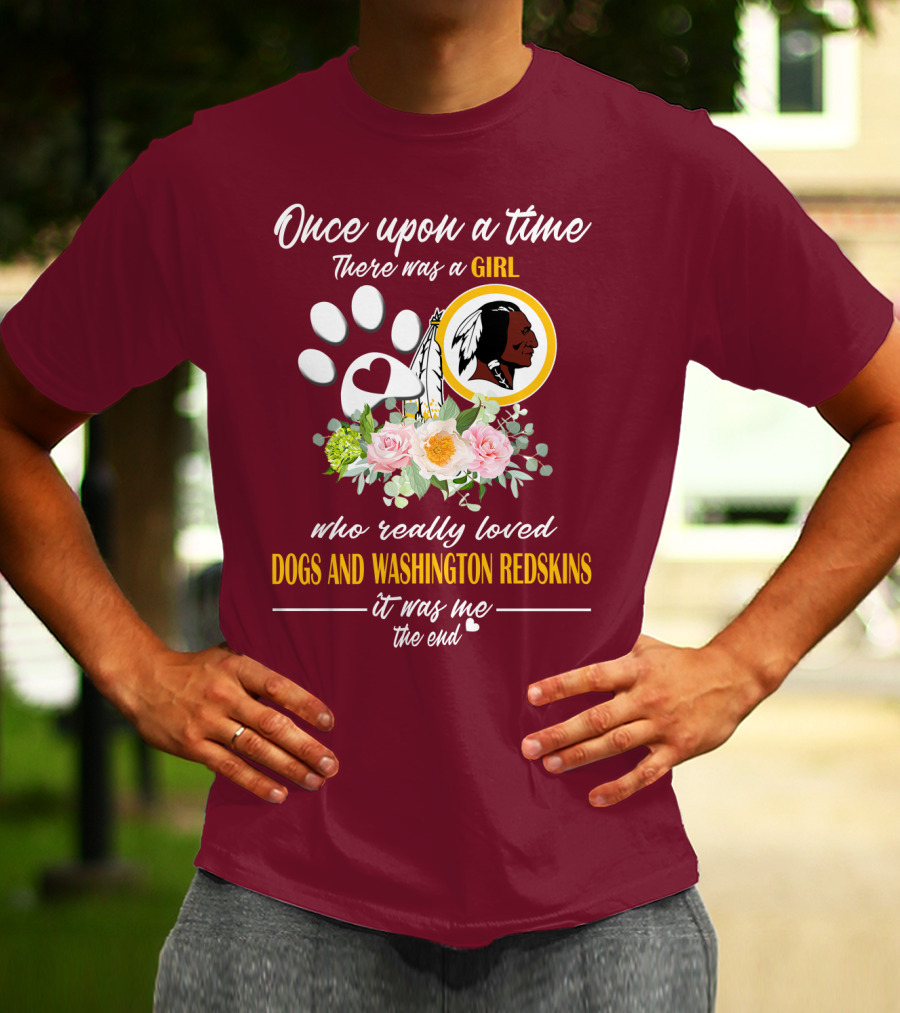 Once Upon A Time There Was A Girl Who Really Loved Dogs And Washington Redskins It Was Me The End T-Shirt