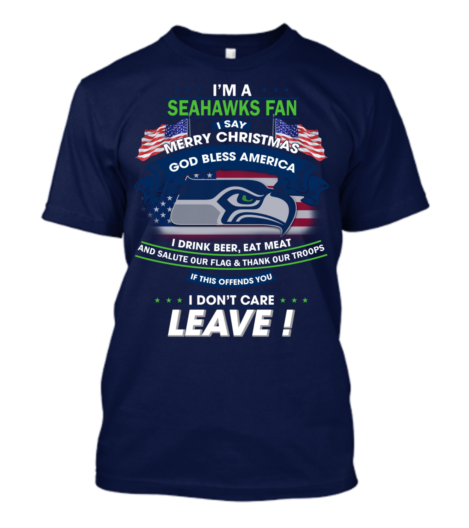 I'm A Seahawks Fan Merry Christmas God Bless America Drink Beer Eat Meat Salute Our Flag Thank Our Troops If This Offends You I Don't Care Leave T-Shirt