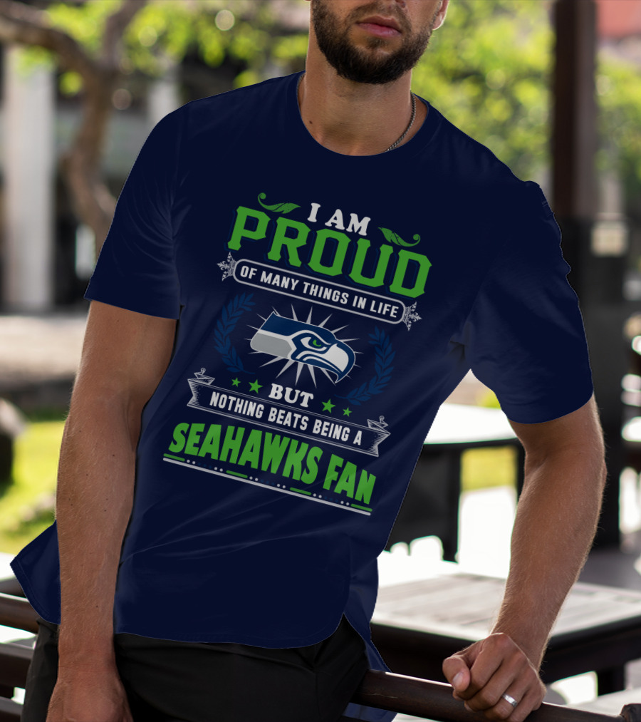 I Am Proud Of Many Things In Life But Nothing Beats Being A Seattle Seahawks Fan T-Shirt