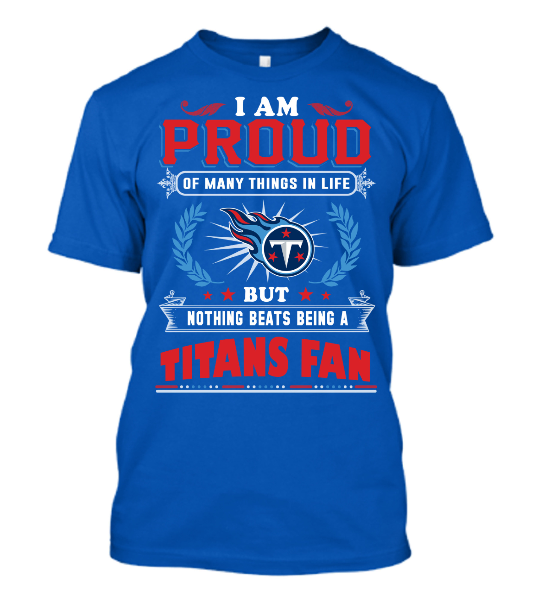 I Am Proud Of Many Things In Life But Nothing Beats Being A Tennessee Titans Fan T-Shirt