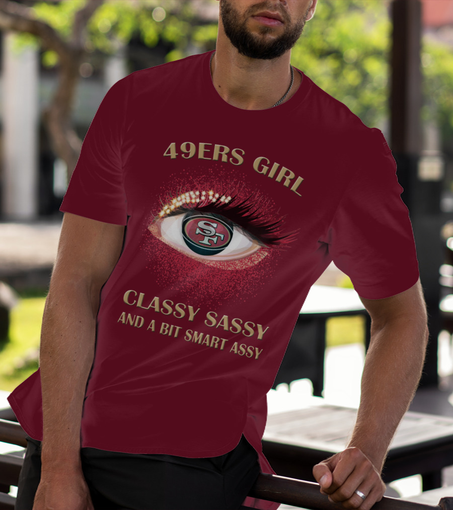 49ers Girl Classy Sassy And A Bit Smart Assy San Francisco 49ers T-Shirt