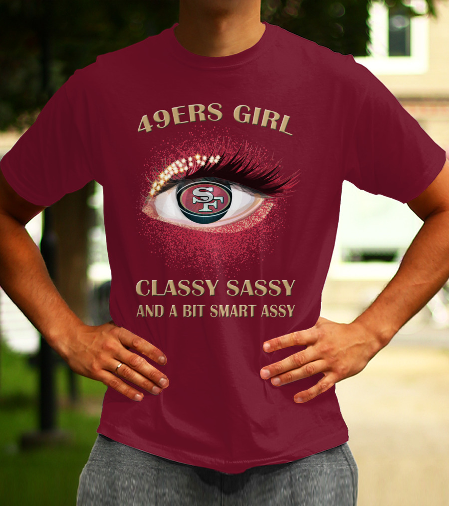49ers Girl Classy Sassy And A Bit Smart Assy San Francisco 49ers T-Shirt