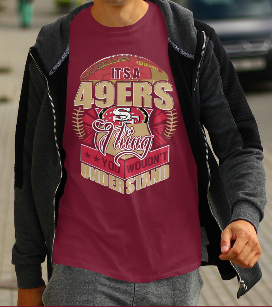 It's A 49ers Thing You Wouldn't Understand T-Shirt