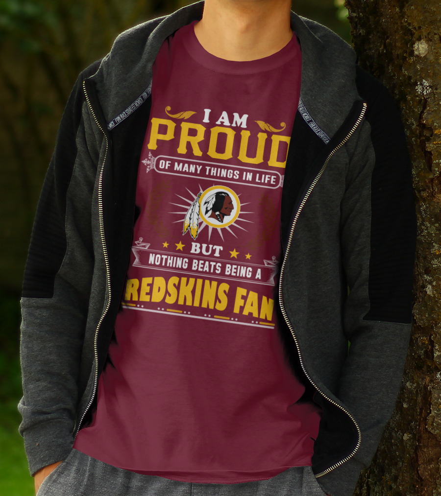 I Am Proud Of Many Things In Life But Nothing Beats Being A Redskins Fan T-Shirt