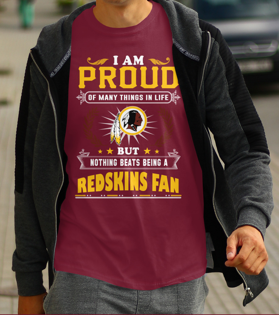 I Am Proud Of Many Things In Life But Nothing Beats Being A Redskins Fan T-Shirt