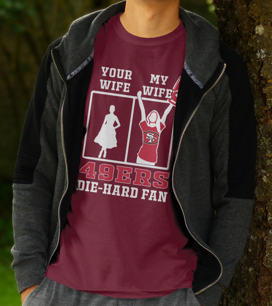 49ers Die-Hard Fan Your Wife My Wife T-Shirt